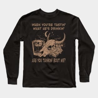 When You're Tastin' What He's Drinkin', Are You Thinkin' Bout Me Skull Whiskey Outlaw Music Lyric Long Sleeve T-Shirt